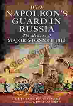 With Napoleon s Guard in Russia: The Memoirs of Major Vionnet 1812