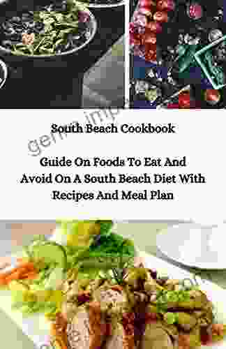 South Beach Cookbook: Guide On Foods To Eat And Avoid On A South Beach Diet Including Recipes And Meal Plan