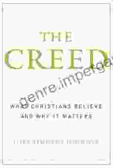 The Creed: What Christians Believe And Why It Matters