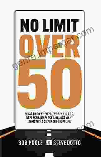 No Limit Over 50: What To Do When You Ve Been Let Go Replaced Displaced Or Just Want Something Different From Life