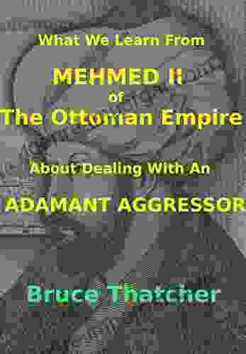 What We Learn From MEHMED II Of THE OTTOMAN EMPIRE About Dealing With An ADAMANT AGGRESSOR