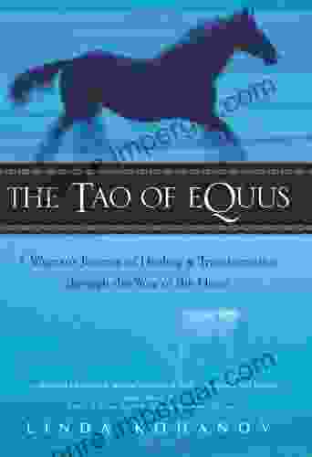 The Tao Of Equus: A Woman S Journey Of Healing Transformation Through The Way Of The Horse