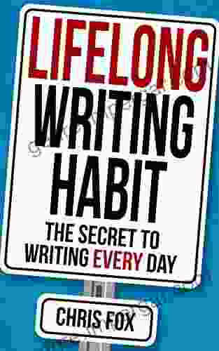 Lifelong Writing Habit: The Secret To Writing Every Day: Write Faster Write Smarter