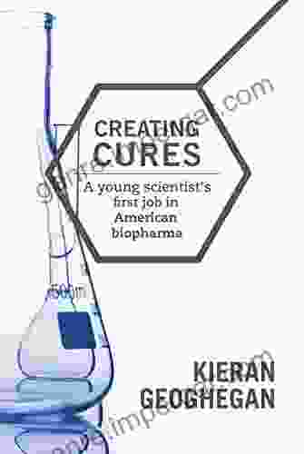 Creating Cures: A Young Scientist S First Job In American Biopharma