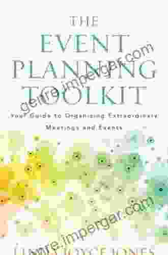 The Event Planning Toolkit: Your Guide To Organizing Extraordinary Meetings And Events